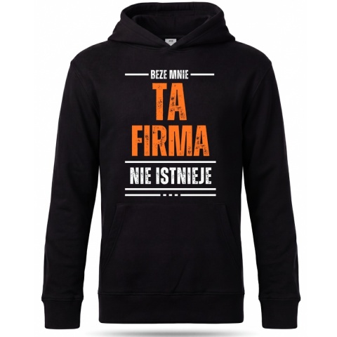 BEZE MNIE TA FIRMA NIE ISTNIEJE - BLUZA Z NADRUKIEM